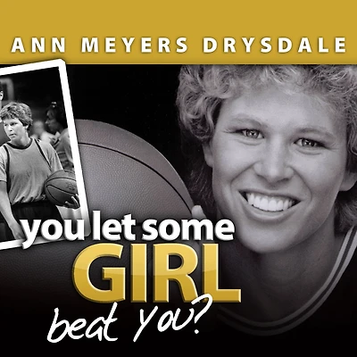 You Let Some Girl Beat You?: The Story of Ann Meyers Drysdale
