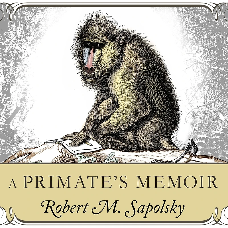 A Primate's Memoir: Neuroscientist's Unconventional Life Among the Baboons
