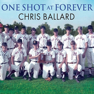 One Shot at Forever: a Small Town, an Unlikely Coach, and Magical Baseball Season