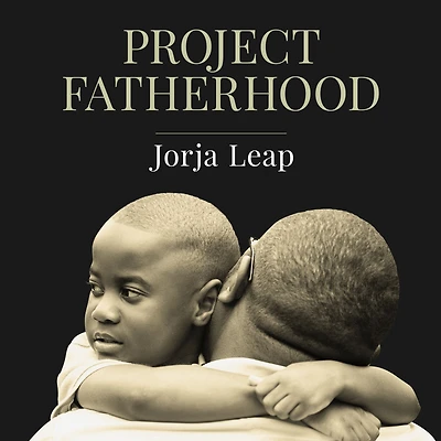 Project Fatherhood: A Story of Courage and Healing One America's Toughest Communities
