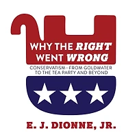 Why the Right Went Wrong: Conservatism From Goldwater to Tea Party and Beyond