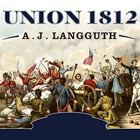 Union 1812: the Americans Who Fought Second War of Independence