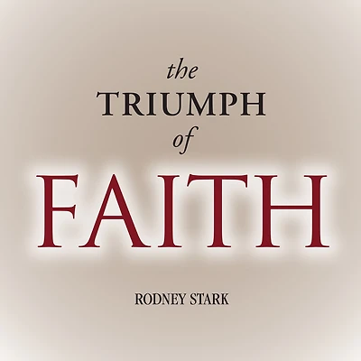 the Triumph of Faith: Why World Is More Religious than Ever