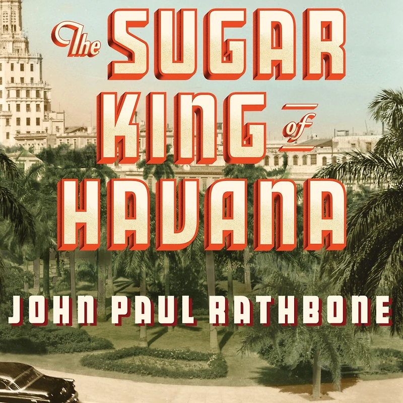 The Sugar King of Havana: Rise and Fall Julio Lobo, Cuba's Last Tycoon