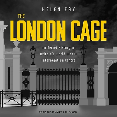 The London Cage: Secret History of Britain's World War II Interrogation Centre