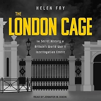 The London Cage: Secret History of Britain's World War II Interrogation Centre