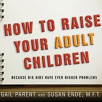 How to Raise Your Adult Children: Real-Life Advice for When Kids Don't Want Grow Up