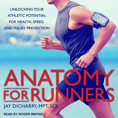 Anatomy for Runners: Unlocking Your Athletic Potential Health, Speed, and Injury Prevention