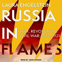 Russia Flames: War, Revolution, Civil 1914 - 1921