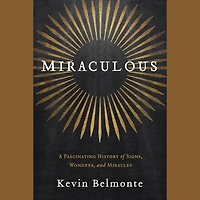 Miraculous: A Fascinating History of Signs, Wonders, and Miracles