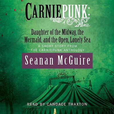 Carniepunk: Daughter of the Midway, Mermaid, and Open, Lonely Sea
