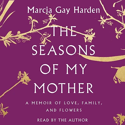 The Seasons of My Mother: A Memoir Love, Family, and Flowers