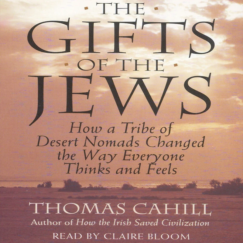the Gifts of Jews: How a Tribe Desert Nomads Changed Way Everyone Thinks and Feels