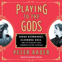 Playing to the Gods: Sarah Bernhardt, Eleonora Duse, and Rivalry That Changed Acting Forever