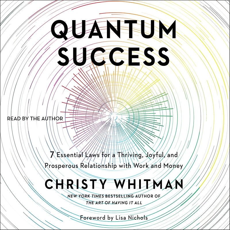 Quantum Success: 7 Essential Laws for a Thriving, Joyful, and Prosperous Relationship with Work Money