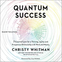 Quantum Success: 7 Essential Laws for a Thriving, Joyful, and Prosperous Relationship with Work Money