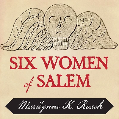 Six Women of Salem: the Untold Story Accused and Their Accusers Salem Witch Trials