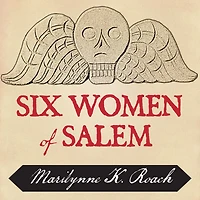 Six Women of Salem: the Untold Story Accused and Their Accusers Salem Witch Trials