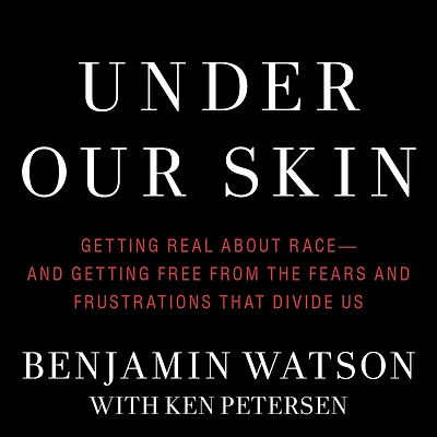 Under Our Skin: Getting Real about Race--and Free from the Fears and Frustrations That Divide Us