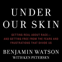 Under Our Skin: Getting Real about Race--and Free from the Fears and Frustrations That Divide Us