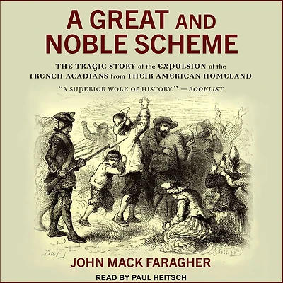 A Great and Noble Scheme: the Tragic Story of Expulsion French Acadians from Their American Homeland