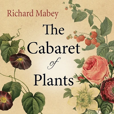 the Cabaret of Plants: Forty Thousand Years Plant Life and Human Imagination