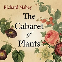 the Cabaret of Plants: Forty Thousand Years Plant Life and Human Imagination