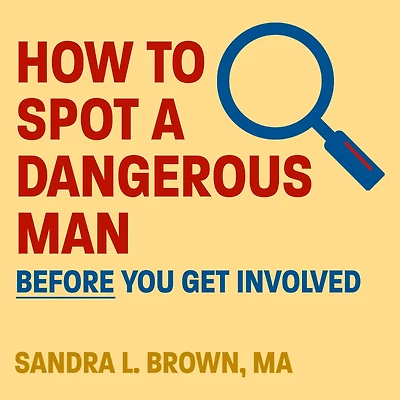 How to Spot a Dangerous Man Before You Get Involved: Describes 8 Types of Men, Gives Defense Strategies and Red Alert Checklist for Each,