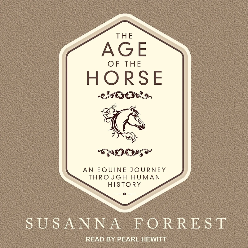 the Age of Horse: An Equine Journey Through Human History