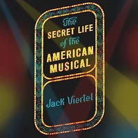 the Secret Life of American Musical: How Broadway Shows Are Built
