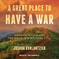a Great Place to Have War: America Laos and the Birth of Military CIA