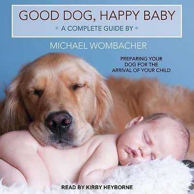 Good Dog, Happy Baby: Preparing Your Dog for the Arrival of Child