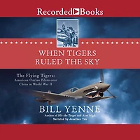 When Tigers Ruled The Sky: Flying Tigers: American Outlaw Pilots over China World War II