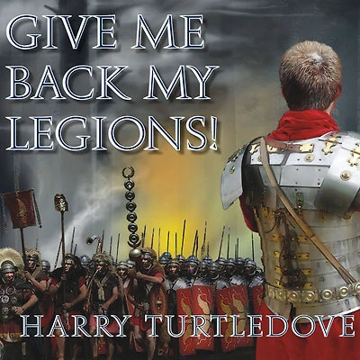 Give Me Back My Legions!: A Novel of Ancient Rome