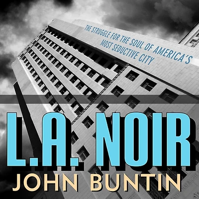 L.A. Noir: the Struggle for Soul of America's Most Seductive City