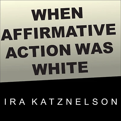 When Affirmative Action Was White: An Untold History of Racial Inequality Twentieth-Century America