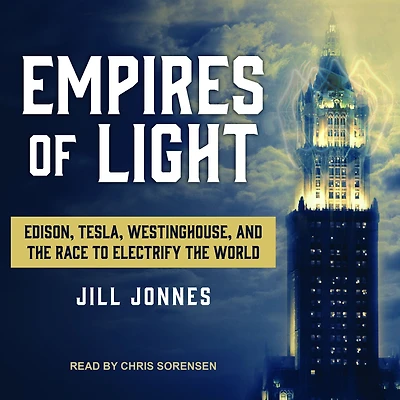 Empires of Light: Edison, Tesla, Westinghouse, and the Race to Electrify World