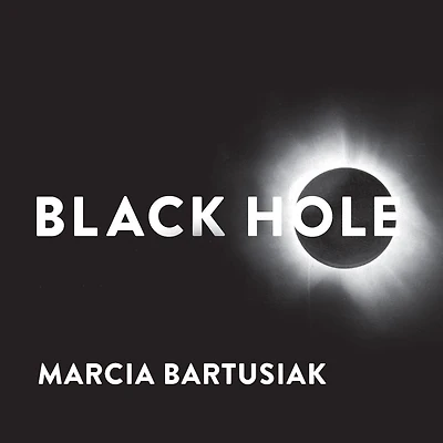 Black Hole: How an Idea Abandoned by Newtonians, Hated Einstein, and Gambled On Hawking Became Loved