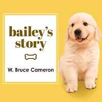 Bailey's Story: A Dog's Purpose Novel