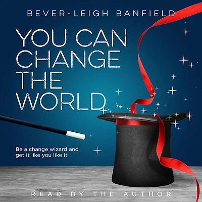 You Can Change The World: Be A Wizard and Get It Like