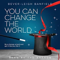 You Can Change The World: Be A Wizard and Get It Like