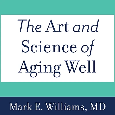 The Art and Science of Aging Well: a Physician's Guide to Healthy Body, Mind, Spirit