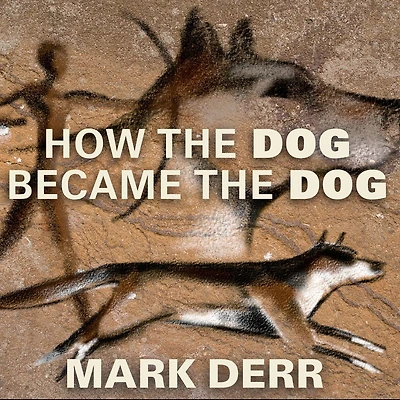 How the Dog Became Dog: From Wolves to Our Best Friends