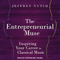 The Entrepreneurial Muse: Inspiring Your Career Classical Music