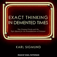 Exact Thinking Demented Times: the Vienna Circle and Epic Quest for Foundations of Science