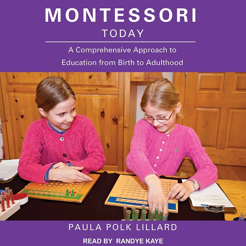 Montessori Today: A Comprehensive Approach to Education from Birth Adulthood