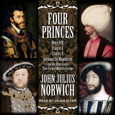 Four Princes: Henry VIII, Francis I, Charles V, Suleiman the Magnificent and Obsessions that Forged Modern Europe
