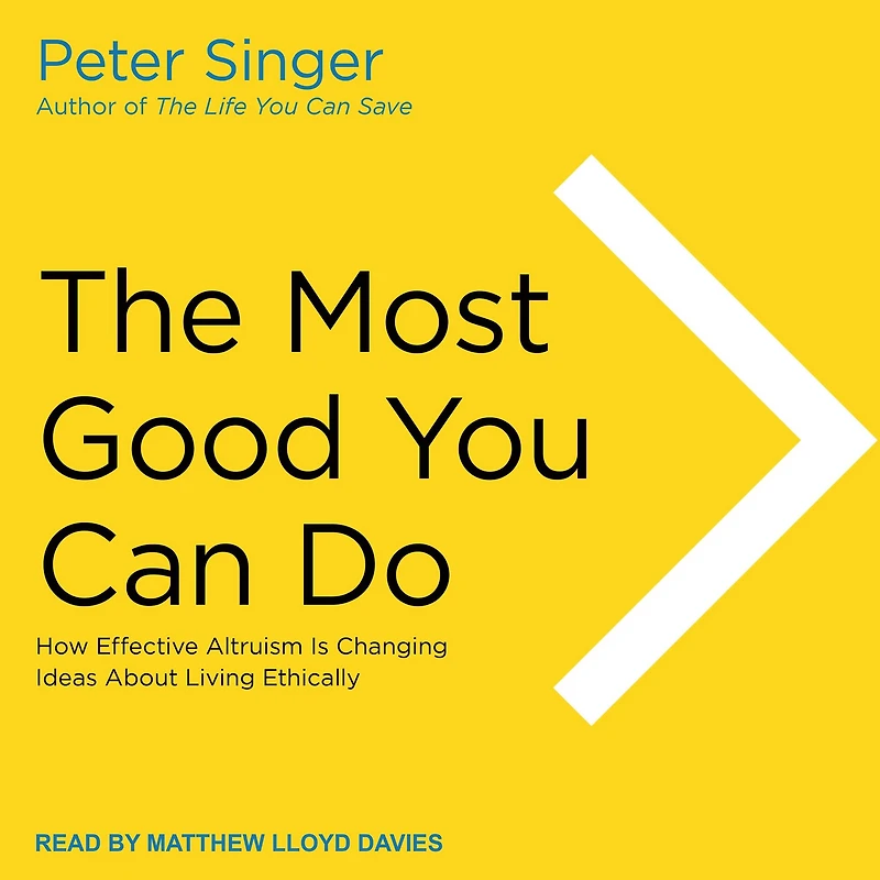 The Most Good You Can Do: How Effective Altruism Is Changing Ideas About Living Ethically