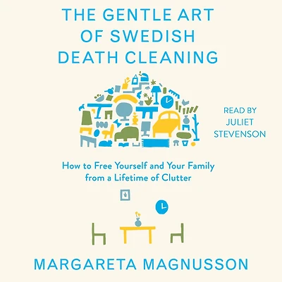 The Gentle Art of Swedish Death Cleaning: How to Free Yourself and Your Family from a Lifetime Clutter