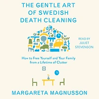 The Gentle Art of Swedish Death Cleaning: How to Free Yourself and Your Family from a Lifetime Clutter